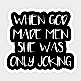 WHEN GOD MADE MEN SHE WAS ONLY JOKING feminist text slogan Sticker